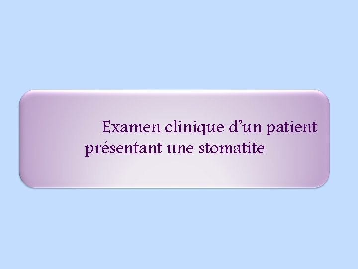 Examen clinique d’un patient présentant une stomatite 