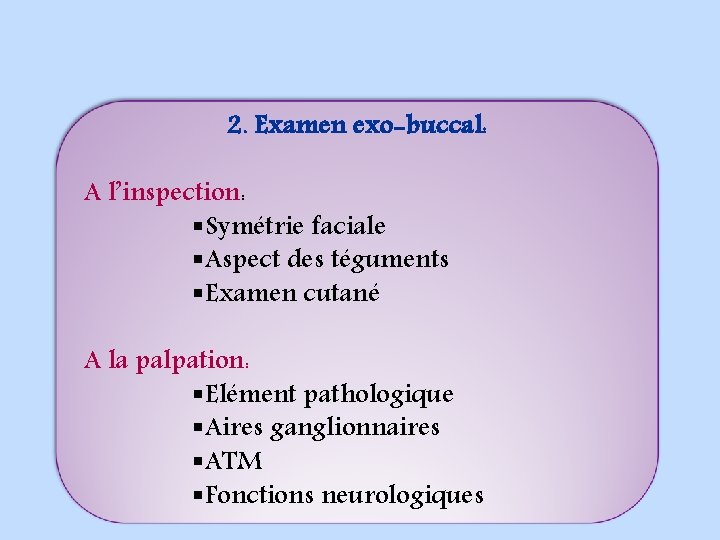 2. Examen exo-buccal: A l’inspection: §Symétrie faciale §Aspect des téguments §Examen cutané A la