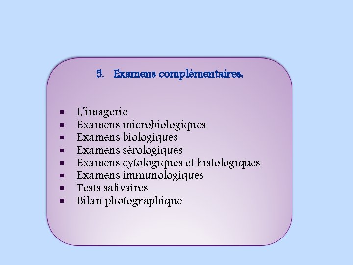 5. Examens complémentaires: § § § § L’imagerie Examens microbiologiques Examens sérologiques Examens cytologiques