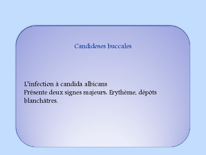 Candidoses buccales L’infection à candida albicans Présente deux signes majeurs: Erythème, dépôts blanchâtres. 