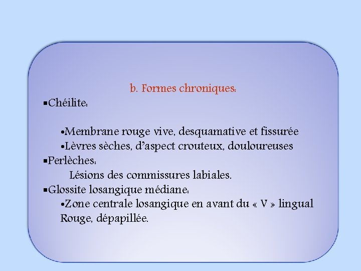 §Chéilite: b. Formes chroniques: • Membrane rouge vive, desquamative et fissurée • Lèvres sèches,