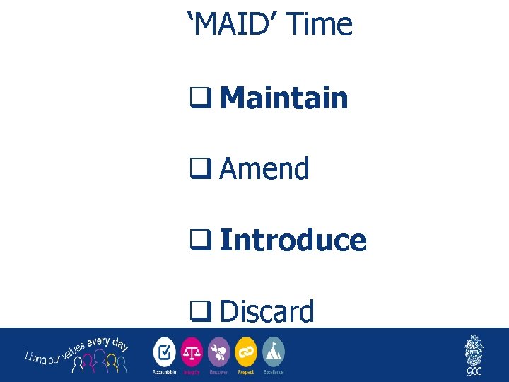 ‘MAID’ Time q Maintain q Amend q Introduce q Discard 