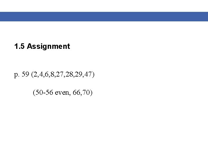 1. 5 Assignment p. 59 (2, 4, 6, 8, 27, 28, 29, 47) (50