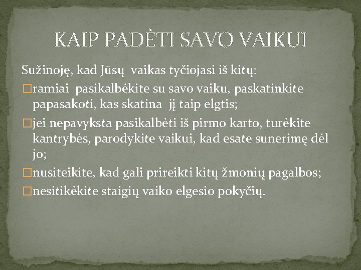 KAIP PADĖTI SAVO VAIKUI Sužinoję, kad Jūsų vaikas tyčiojasi iš kitų: �ramiai pasikalbėkite su