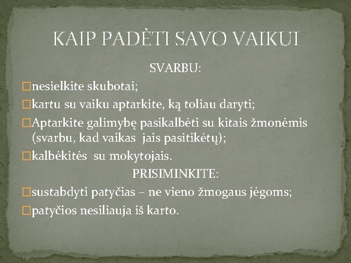 KAIP PADĖTI SAVO VAIKUI SVARBU: �nesielkite skubotai; �kartu su vaiku aptarkite, ką toliau daryti;