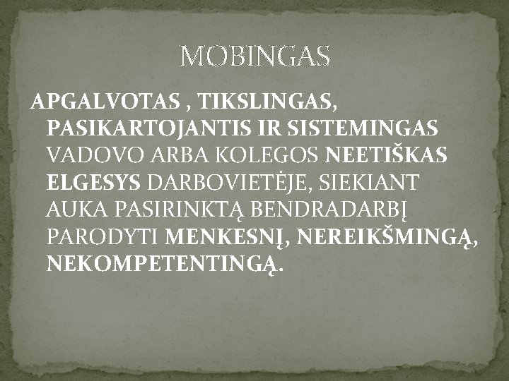 MOBINGAS APGALVOTAS , TIKSLINGAS, PASIKARTOJANTIS IR SISTEMINGAS VADOVO ARBA KOLEGOS NEETIŠKAS ELGESYS DARBOVIETĖJE, SIEKIANT