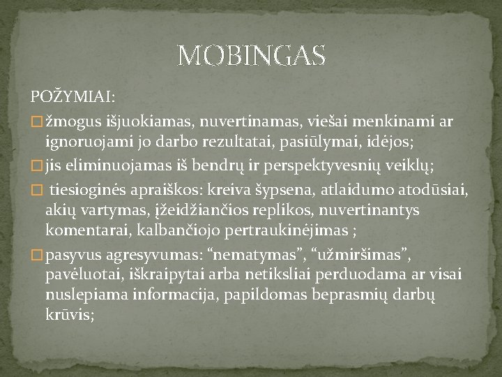 MOBINGAS POŽYMIAI: � žmogus išjuokiamas, nuvertinamas, viešai menkinami ar ignoruojami jo darbo rezultatai, pasiūlymai,