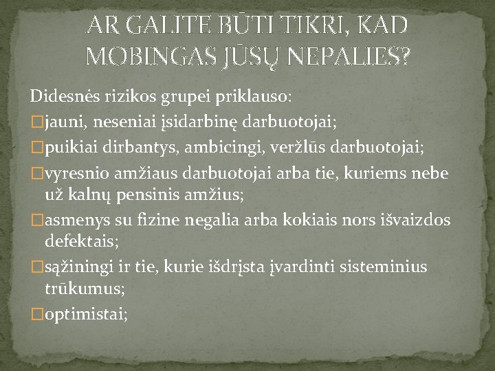 AR GALITE BŪTI TIKRI, KAD MOBINGAS JŪSŲ NEPALIES? Didesnės rizikos grupei priklauso: �jauni, neseniai