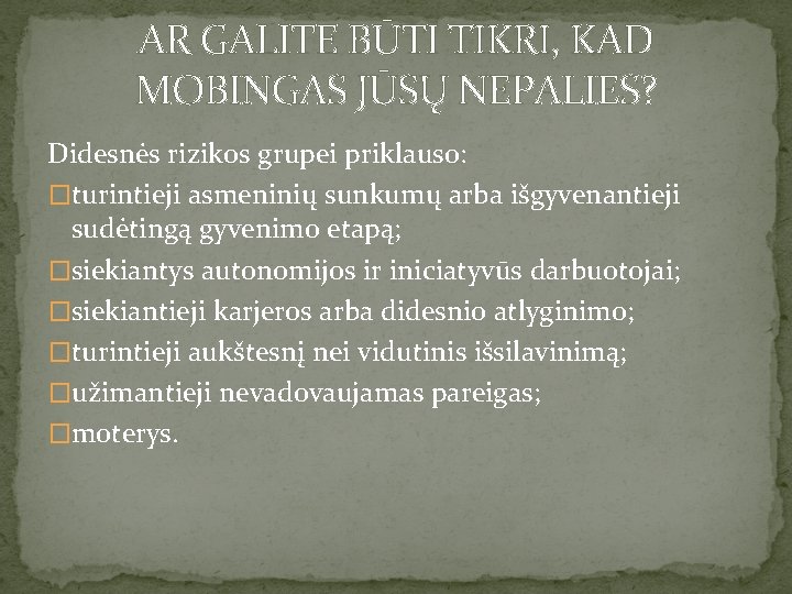 AR GALITE BŪTI TIKRI, KAD MOBINGAS JŪSŲ NEPALIES? Didesnės rizikos grupei priklauso: �turintieji asmeninių