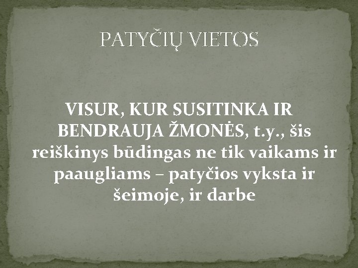 PATYČIŲ VIETOS VISUR, KUR SUSITINKA IR BENDRAUJA ŽMONĖS, t. y. , šis reiškinys būdingas