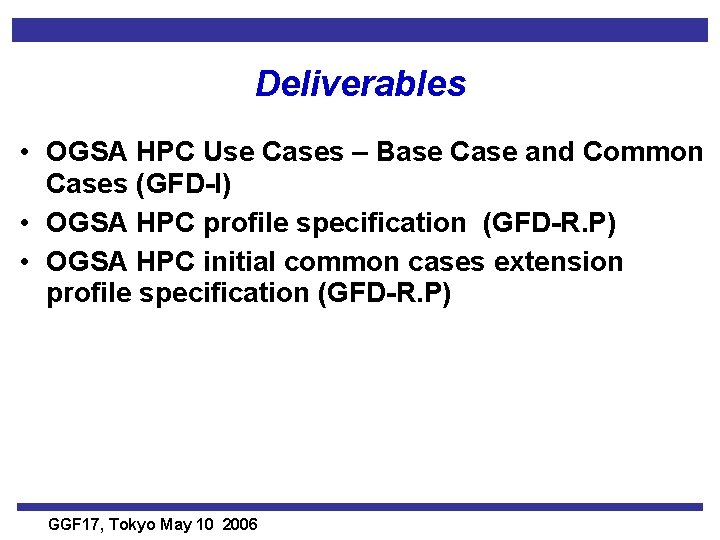 Deliverables • OGSA HPC Use Cases – Base Case and Common Cases (GFD-I) •