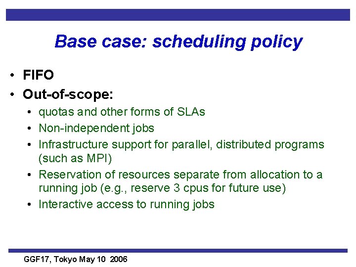 Base case: scheduling policy • FIFO • Out-of-scope: • quotas and other forms of