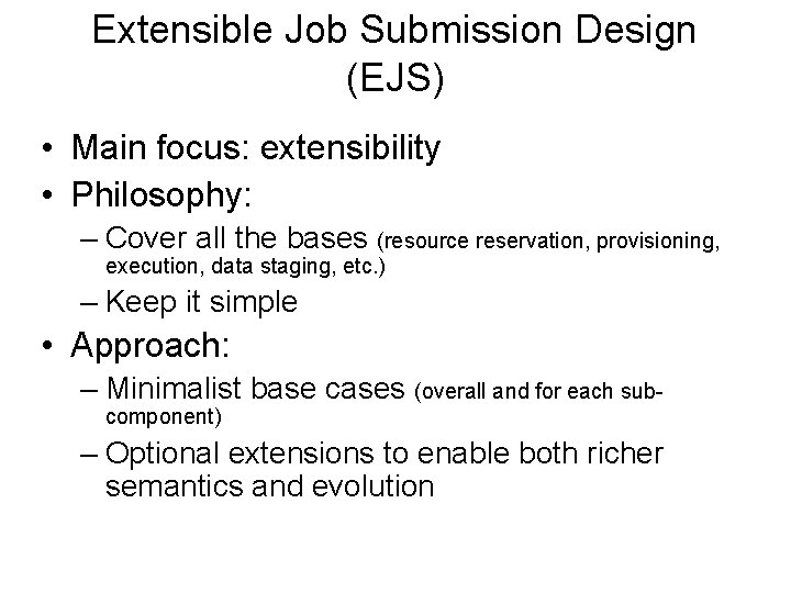 Extensible Job Submission Design (EJS) • Main focus: extensibility • Philosophy: – Cover all
