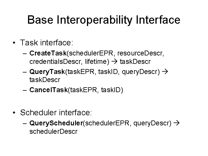 Base Interoperability Interface • Task interface: – Create. Task(scheduler. EPR, resource. Descr, credentials. Descr,