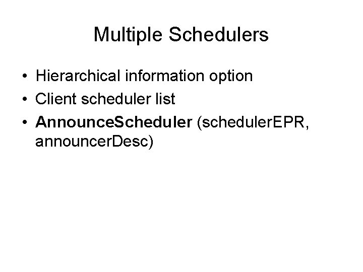 Multiple Schedulers • Hierarchical information option • Client scheduler list • Announce. Scheduler (scheduler.
