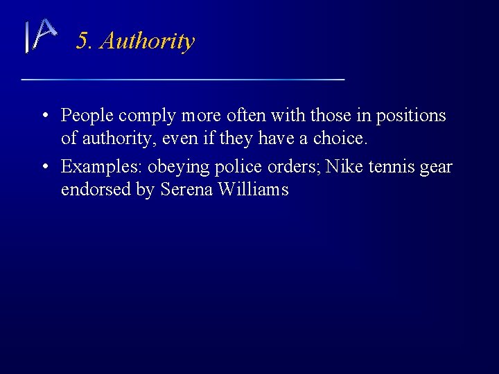 5. Authority • People comply more often with those in positions of authority, even