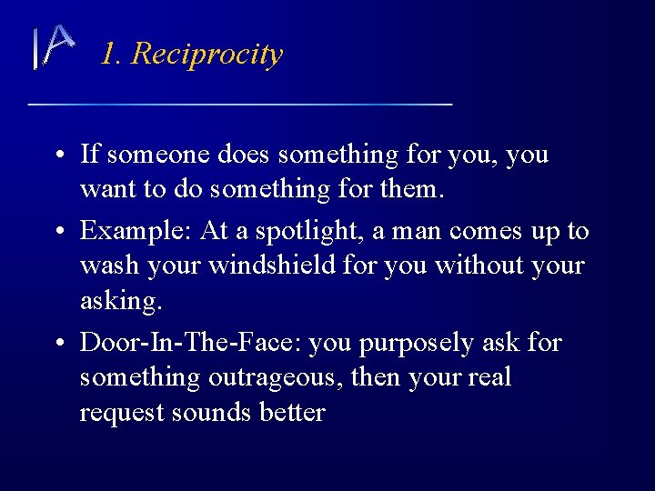 1. Reciprocity • If someone does something for you, you want to do something