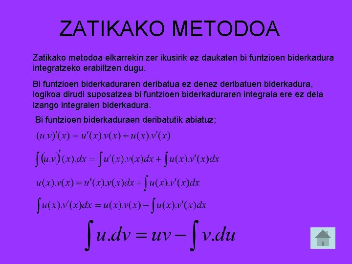 ZATIKAKO METODOA Zatikako metodoa elkarrekin zer ikusirik ez daukaten bi funtzioen biderkadura integratzeko erabiltzen