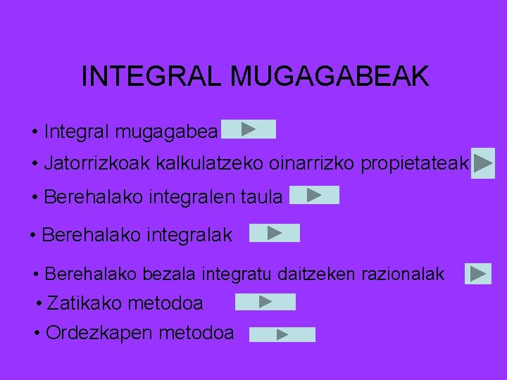 INTEGRAL MUGAGABEAK • Integral mugagabea • Jatorrizkoak kalkulatzeko oinarrizko propietateak • Berehalako integralen taula