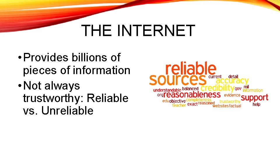 THE INTERNET • Provides billions of pieces of information • Not always trustworthy: Reliable