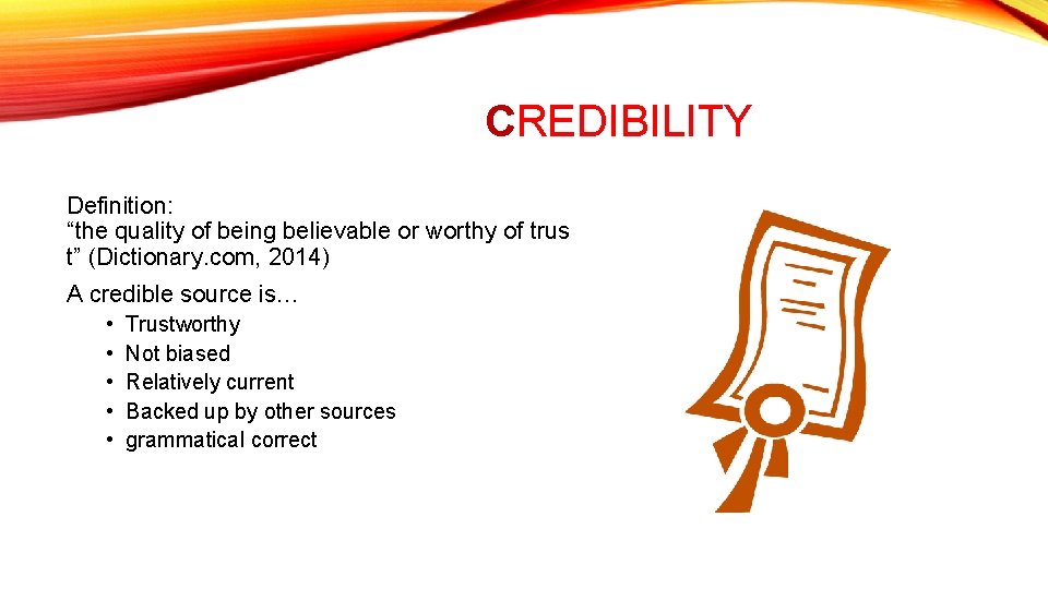 CREDIBILITY Definition: “the quality of being believable or worthy of trus t” (Dictionary. com,