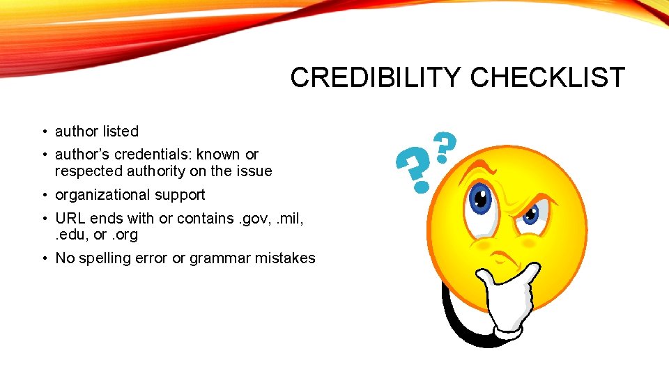 CREDIBILITY CHECKLIST • author listed • author’s credentials: known or respected authority on the