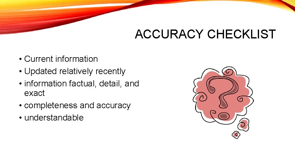 ACCURACY CHECKLIST • Current information • Updated relatively recently • information factual, detail, and