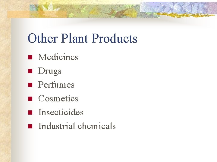 Other Plant Products n n n Medicines Drugs Perfumes Cosmetics Insecticides Industrial chemicals 