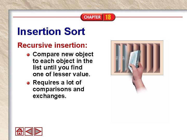 18 Insertion Sort Recursive insertion: Compare new object to each object in the list 18 Insertion Sort Recursive insertion: Compare new object to each object in the list