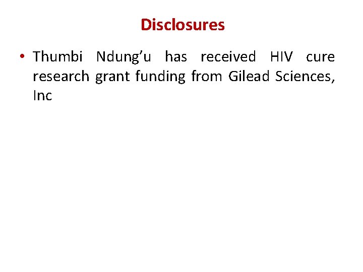 Disclosures • Thumbi Ndung’u has received HIV cure research grant funding from Gilead Sciences,