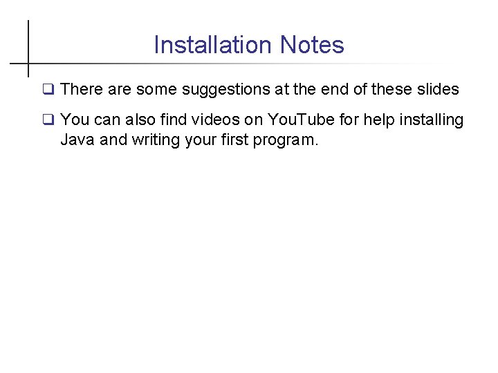 Installation Notes There are some suggestions at the end of these slides You can