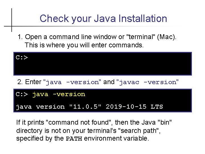 Check your Java Installation 1. Open a command line window or "terminal" (Mac). This