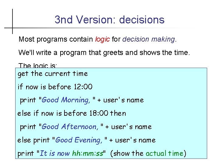 3 nd Version: decisions Most programs contain logic for decision making. We'll write a