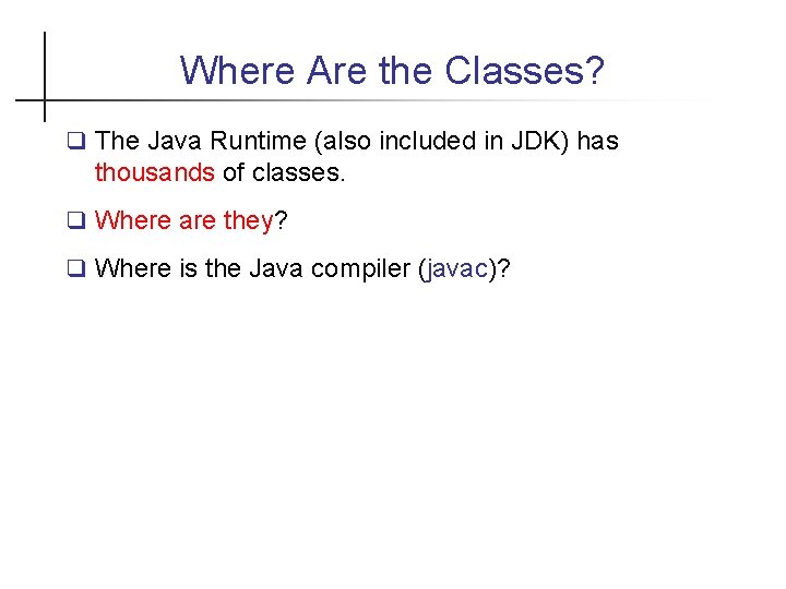 Where Are the Classes? The Java Runtime (also included in JDK) has thousands of