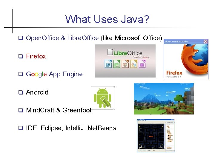 What Uses Java? Open. Office & Libre. Office (like Microsoft Office) Firefox Google App