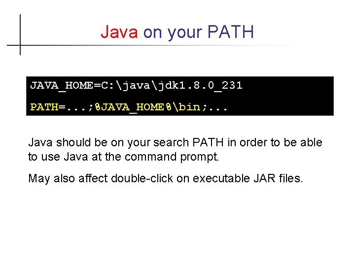 Java on your PATH JAVA_HOME=C: javajdk 1. 8. 0_231 PATH=. . . ; %JAVA_HOME%bin;