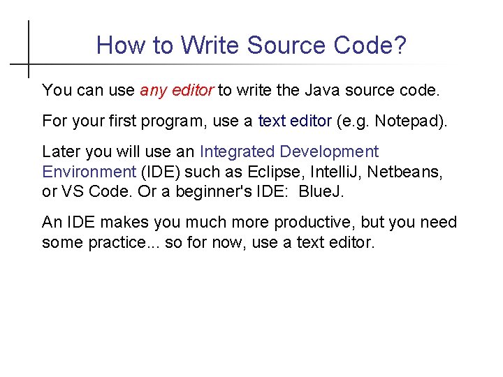 How to Write Source Code? You can use any editor to write the Java