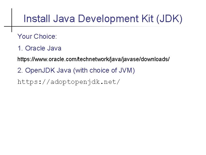 Install Java Development Kit (JDK) Your Choice: 1. Oracle Java https: //www. oracle. com/technetwork/javase/downloads/
