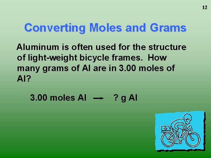 12 Converting Moles and Grams Aluminum is often used for the structure of light-weight