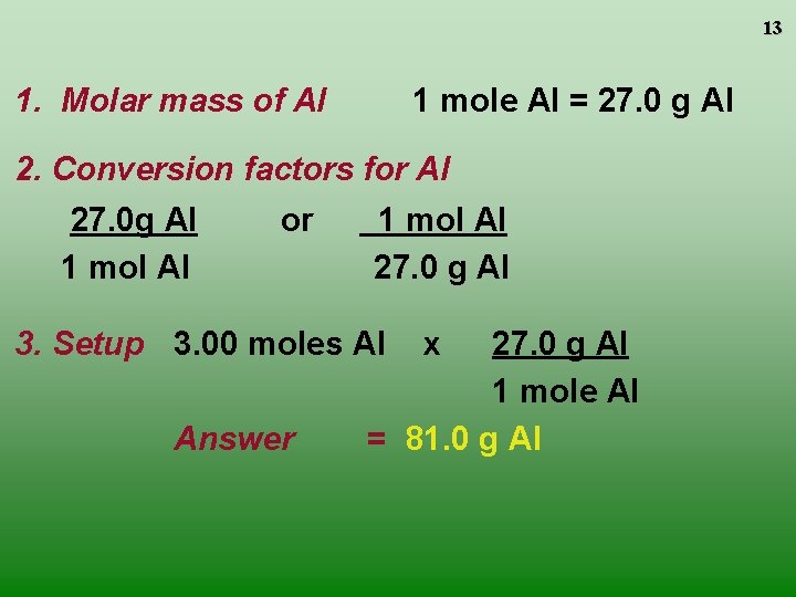 13 1. Molar mass of Al 1 mole Al = 27. 0 g Al