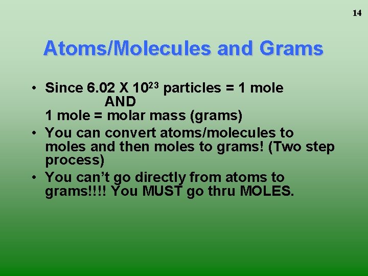 14 Atoms/Molecules and Grams • Since 6. 02 X 1023 particles = 1 mole