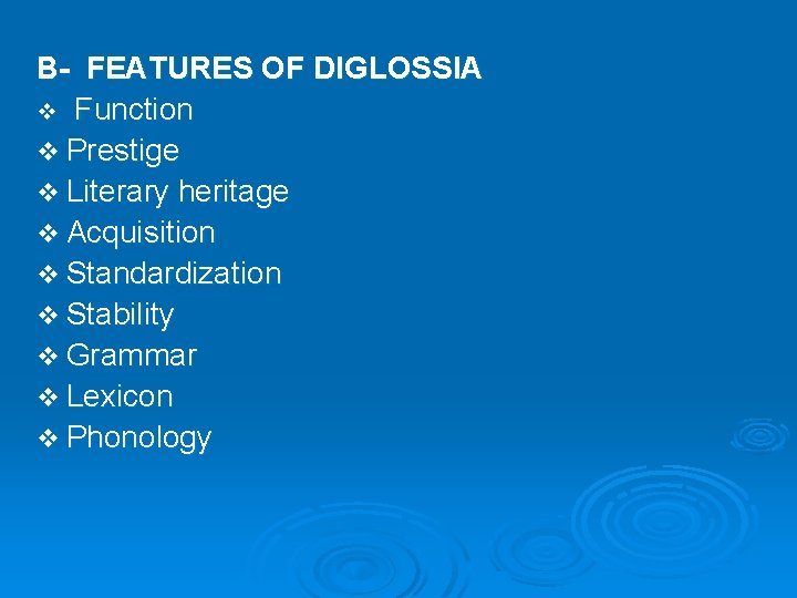 B- FEATURES OF DIGLOSSIA v Function v Prestige v Literary heritage v Acquisition v