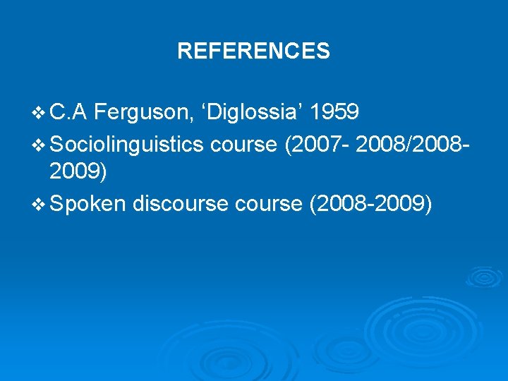 REFERENCES v C. A Ferguson, ‘Diglossia’ 1959 v Sociolinguistics course (2007 - 2008/2008 -