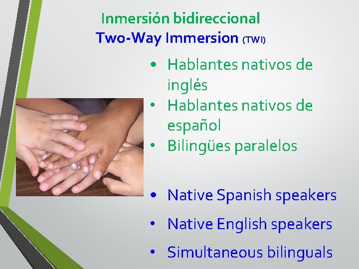 Inmersión bidireccional Two-Way Immersion (TWI) • Hablantes nativos de inglés • Hablantes nativos de