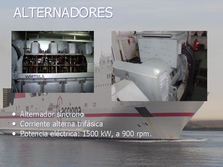 ALTERNADORES • Alternador síncrono • Corriente alterna trifásica • Potencia eléctrica: 1500 k. W,