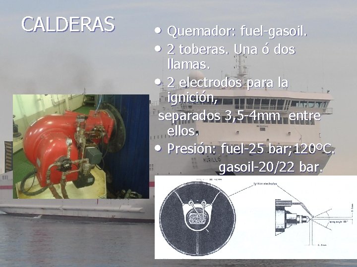 CALDERAS • Quemador: fuel-gasoil. • 2 toberas. Una ó dos llamas. • 2 electrodos