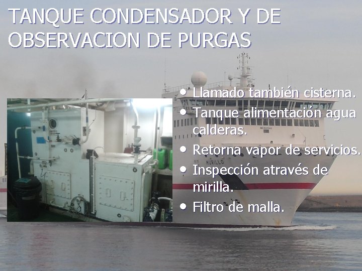 TANQUE CONDENSADOR Y DE OBSERVACION DE PURGAS • Llamado también cisterna. • Tanque alimentación