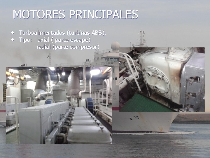 MOTORES PRINCIPALES • • Turboalimentados (turbinas ABB). Tipo: axial ( parte escape) radial (parte