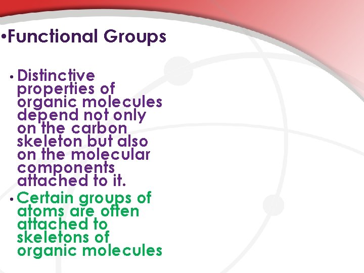  • Functional Groups • Distinctive properties of organic molecules depend not only on