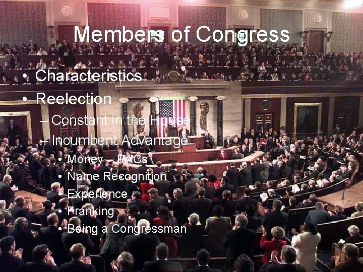 Members of Congress • Characteristics • Reelection – Constant in the House – Incumbent